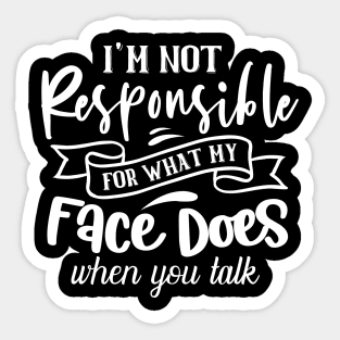 I'm Not Responsible For What My Face Does When You Talk Sticker